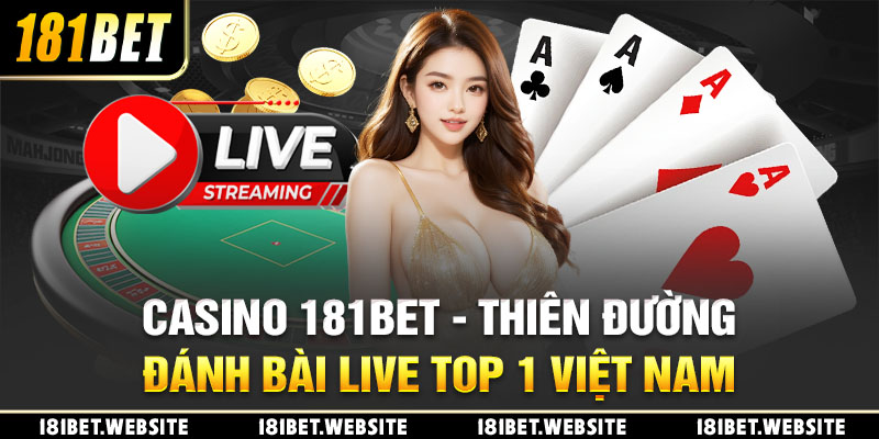 Casino 181BET - Thiên Đường Đánh Bài Live Top 1 Việt Nam