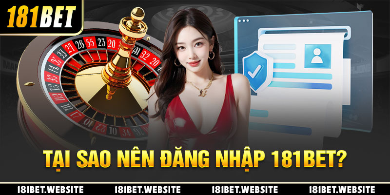 Tại sao nên đăng nhập 181BET?