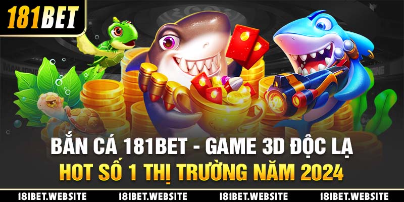 Bắn Cá 181BET - Game 3D Độc Lạ HOT Số 1 Thị Trường Năm 2024