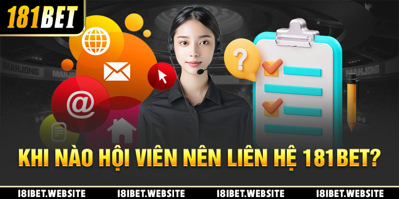 Khi nào hội viên nên liên hệ 181BET?