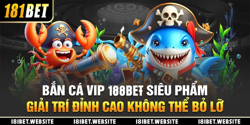 Bắn Cá Vip 181BET - Siêu Phẩm Giải Trí Đỉnh Cao Không Thể Bỏ Lỡ