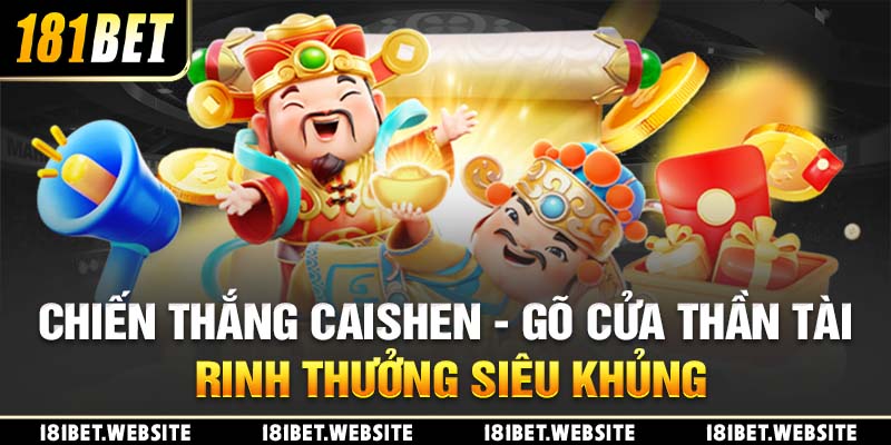 Chiến Thắng Caishen - Gõ Cửa Thần Tài Rinh Thưởng Siêu Khủng