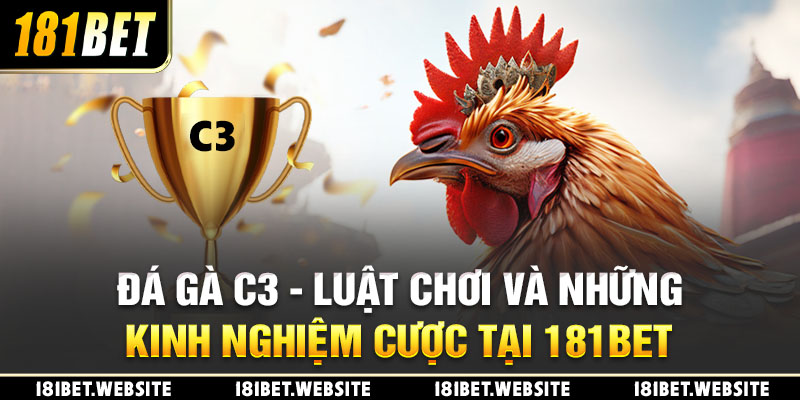 Đá Gà C3 - Luật Chơi Và Những Kinh Nghiệm Cược Tại 181BET