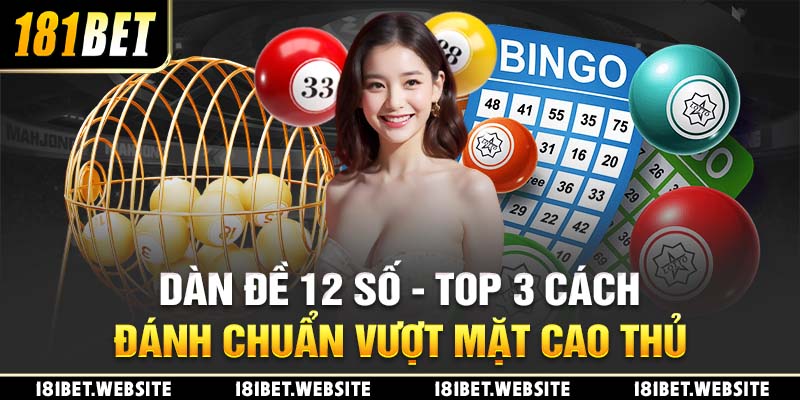 Dàn Đề 12 Số - Top 3 Cách Đánh Chuẩn Vượt Mặt Cao Thủ