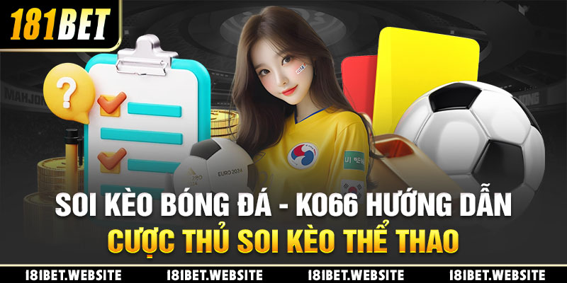 Soi Kèo Bóng Đá - 181BET Hướng Dẫn Cược Thủ Soi Kèo Thể Thao