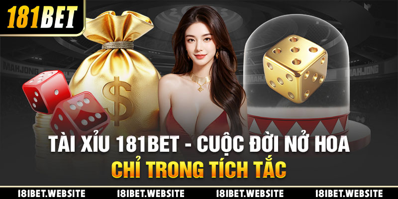 Tài Xỉu 181BET - Cuộc Đời Nở Hoa Chỉ Trong Tích Tắc